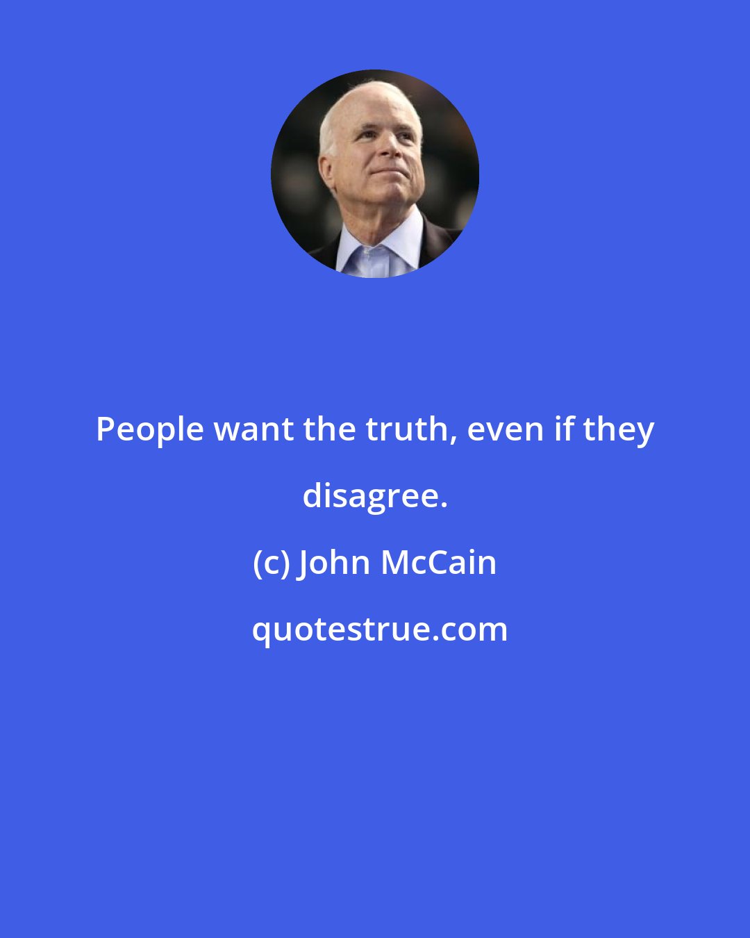 John McCain: People want the truth, even if they disagree.