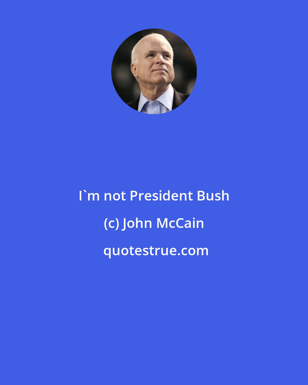 John McCain: I'm not President Bush