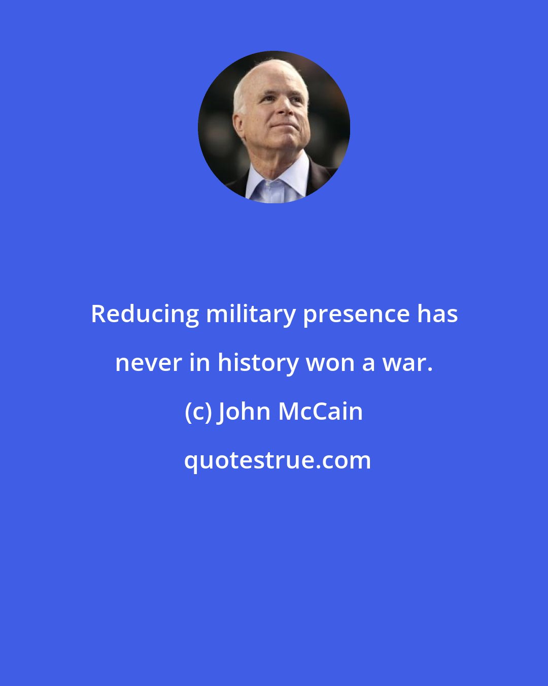 John McCain: Reducing military presence has never in history won a war.