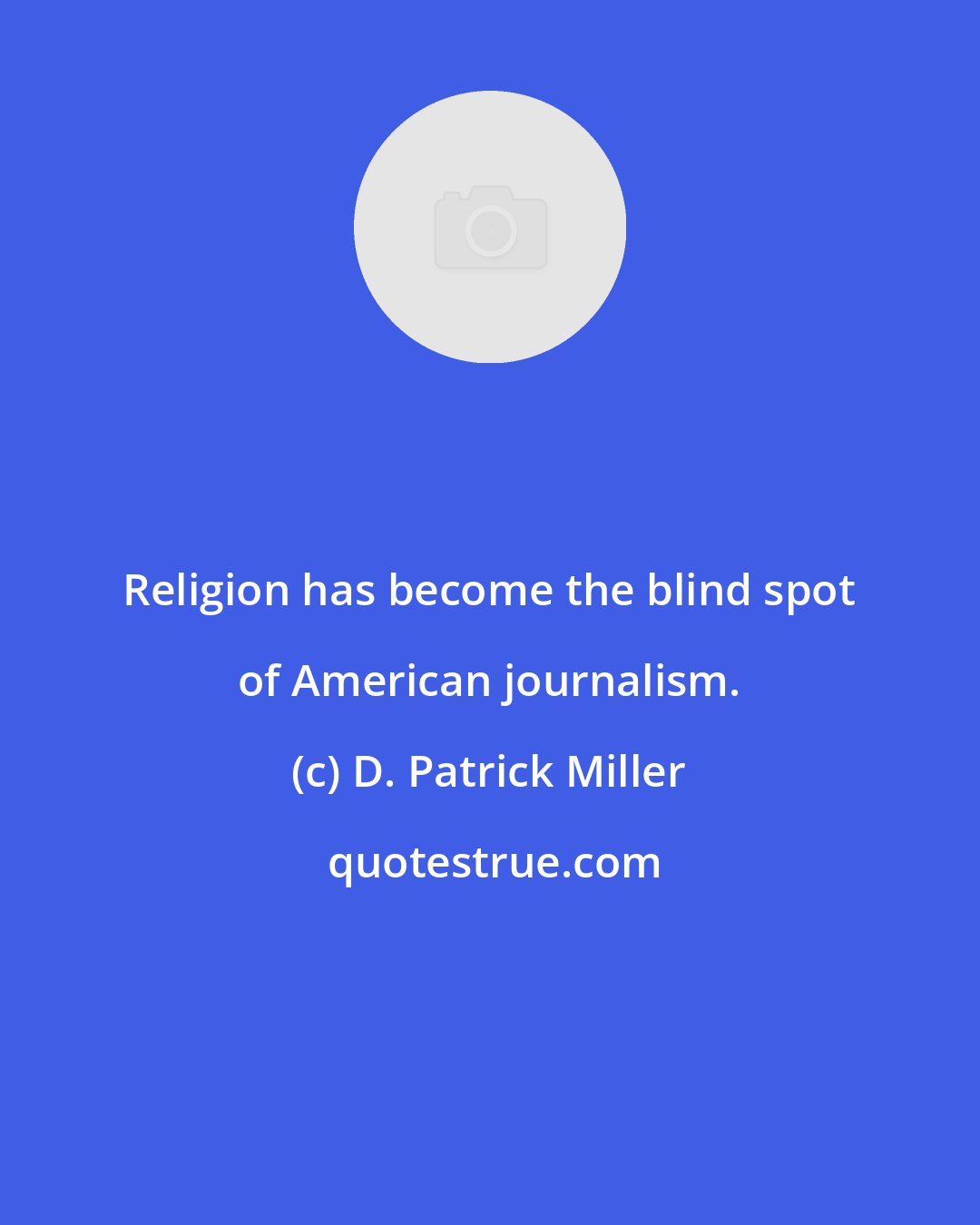 D. Patrick Miller: Religion has become the blind spot of American journalism.