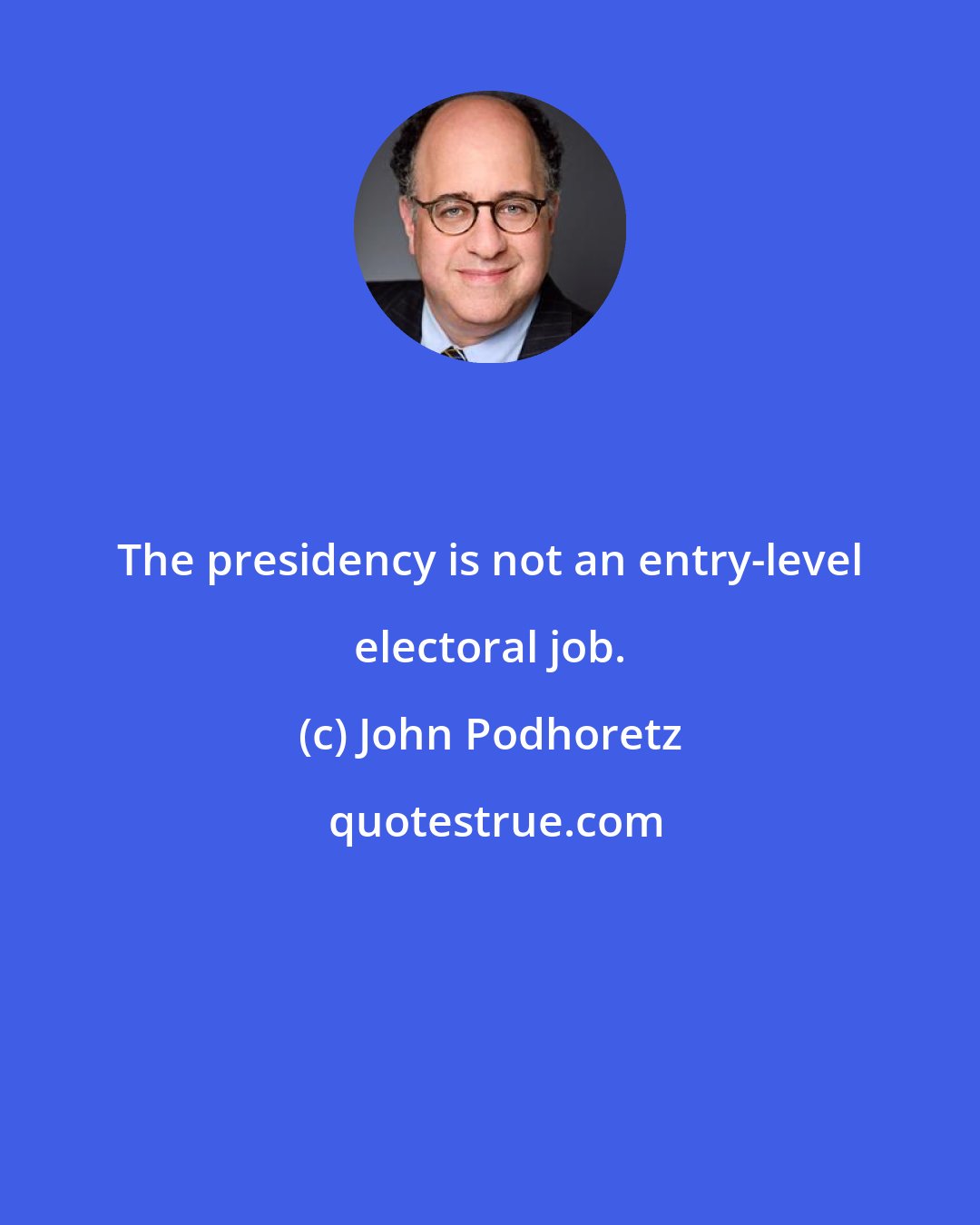 John Podhoretz: The presidency is not an entry-level electoral job.