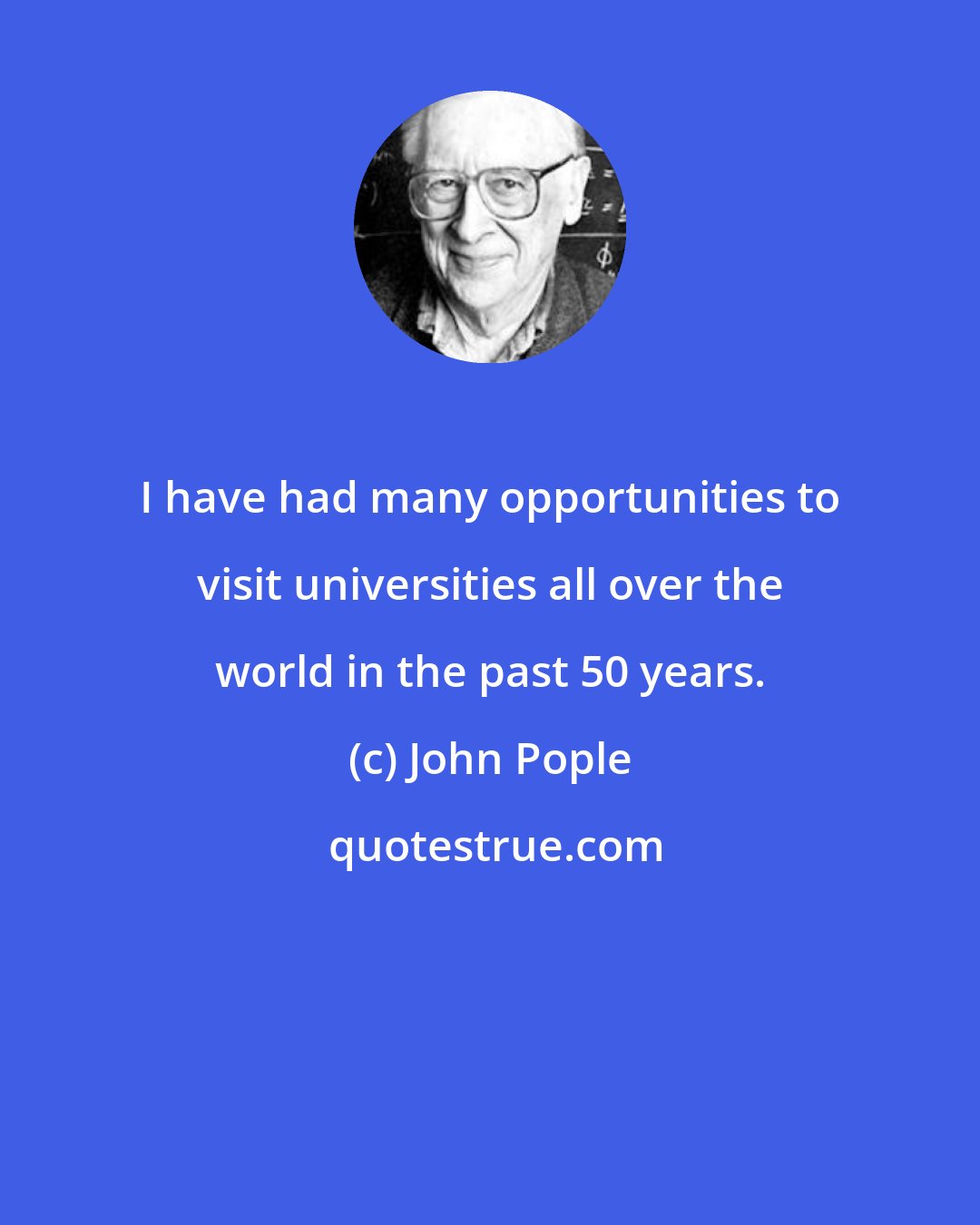 John Pople: I have had many opportunities to visit universities all over the world in the past 50 years.