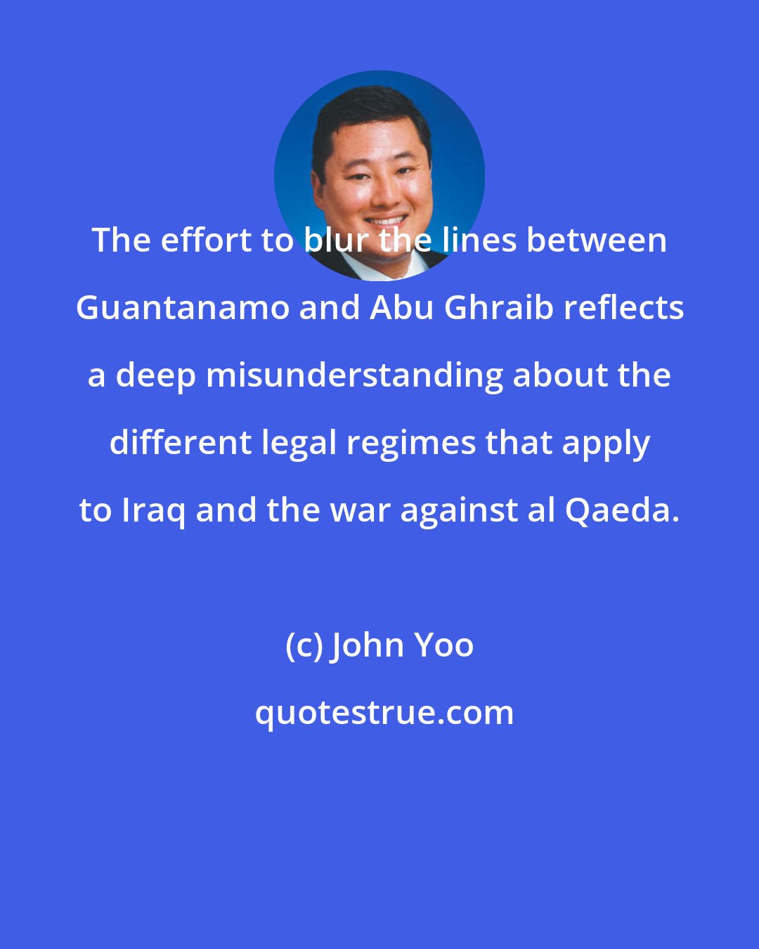John Yoo: The effort to blur the lines between Guantanamo and Abu Ghraib reflects a deep misunderstanding about the different legal regimes that apply to Iraq and the war against al Qaeda.