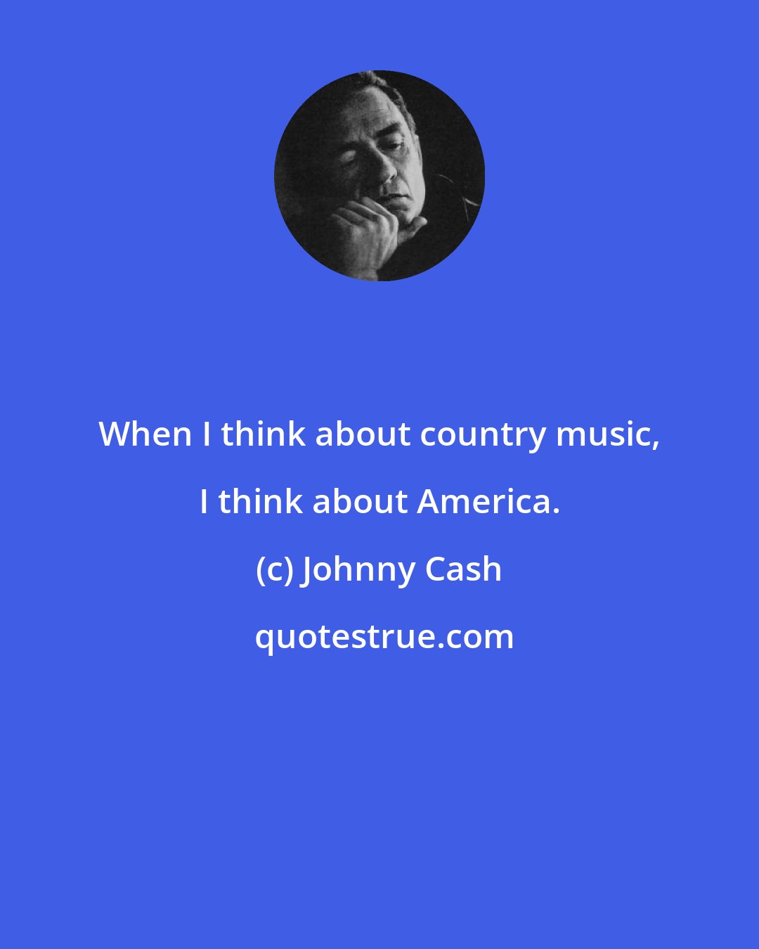 Johnny Cash: When I think about country music, I think about America.