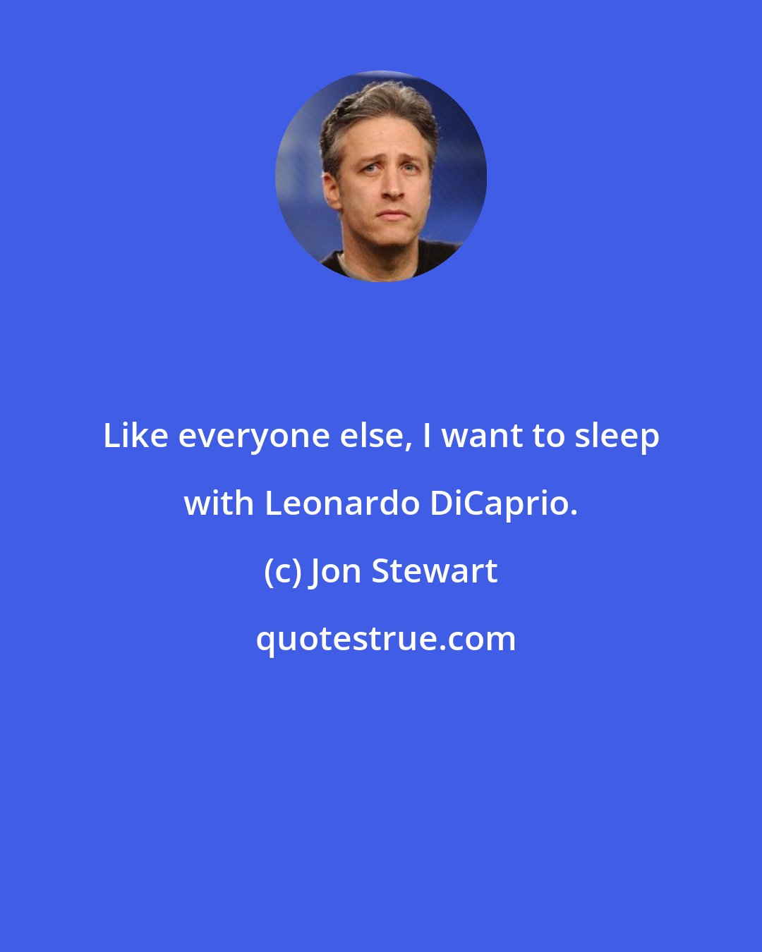 Jon Stewart: Like everyone else, I want to sleep with Leonardo DiCaprio.
