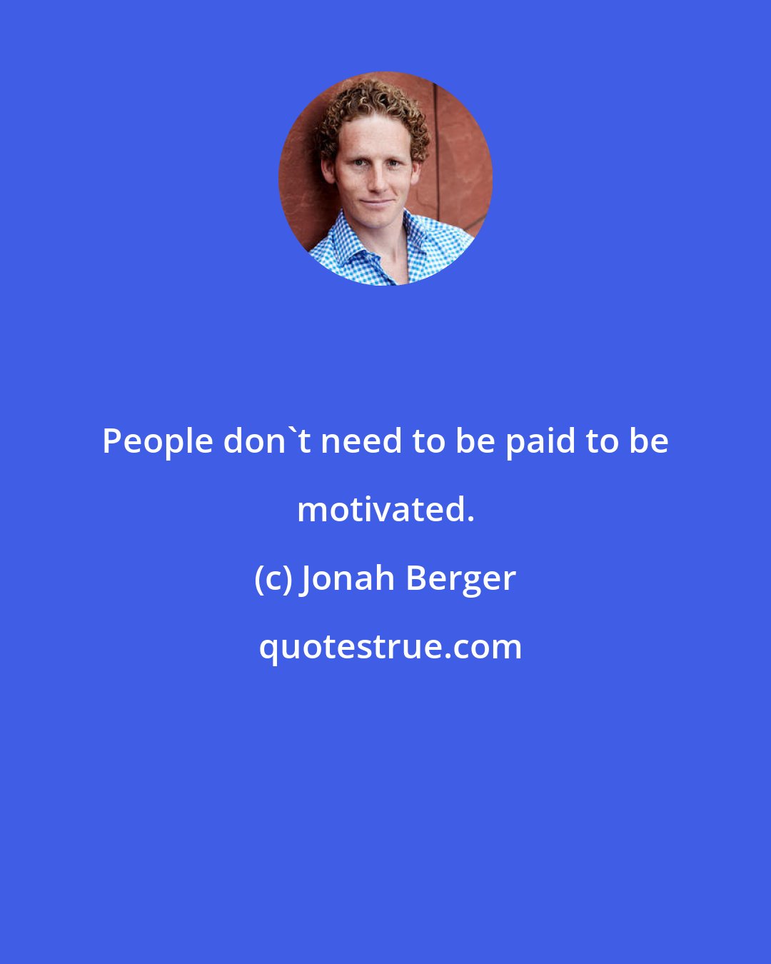 Jonah Berger: People don't need to be paid to be motivated.