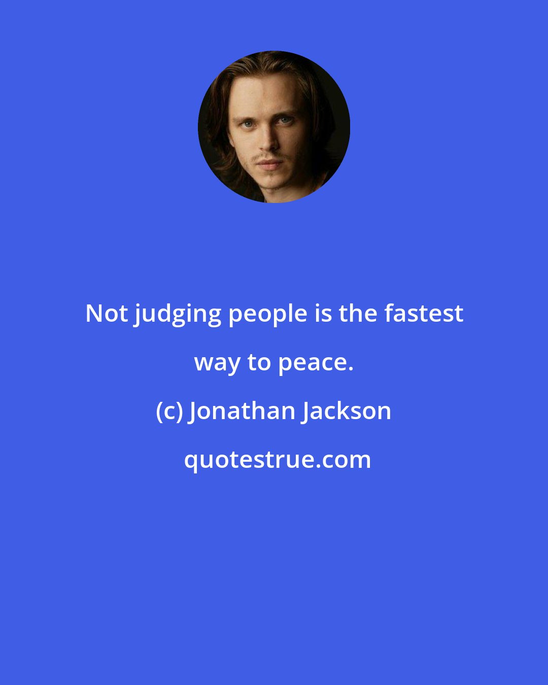 Jonathan Jackson: Not judging people is the fastest way to peace.