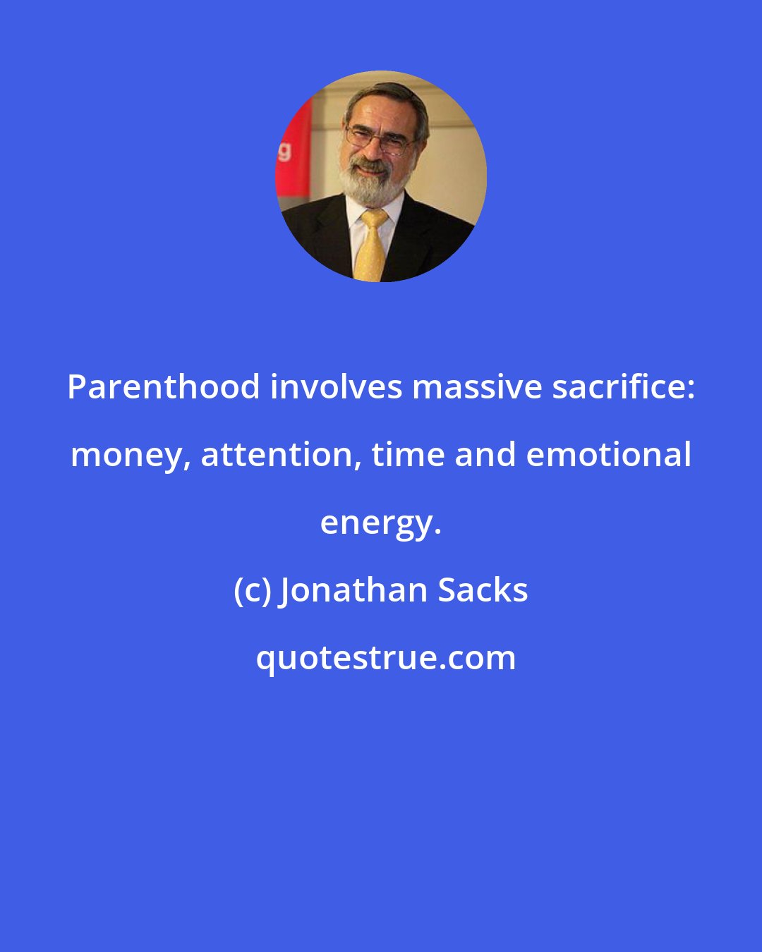 Jonathan Sacks: Parenthood involves massive sacrifice: money, attention, time and emotional energy.