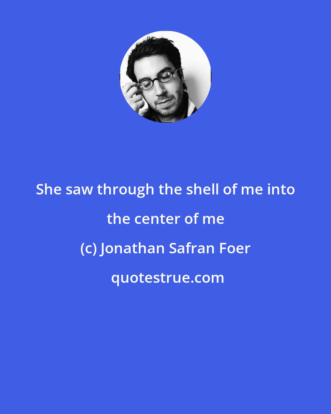 Jonathan Safran Foer: She saw through the shell of me into the center of me