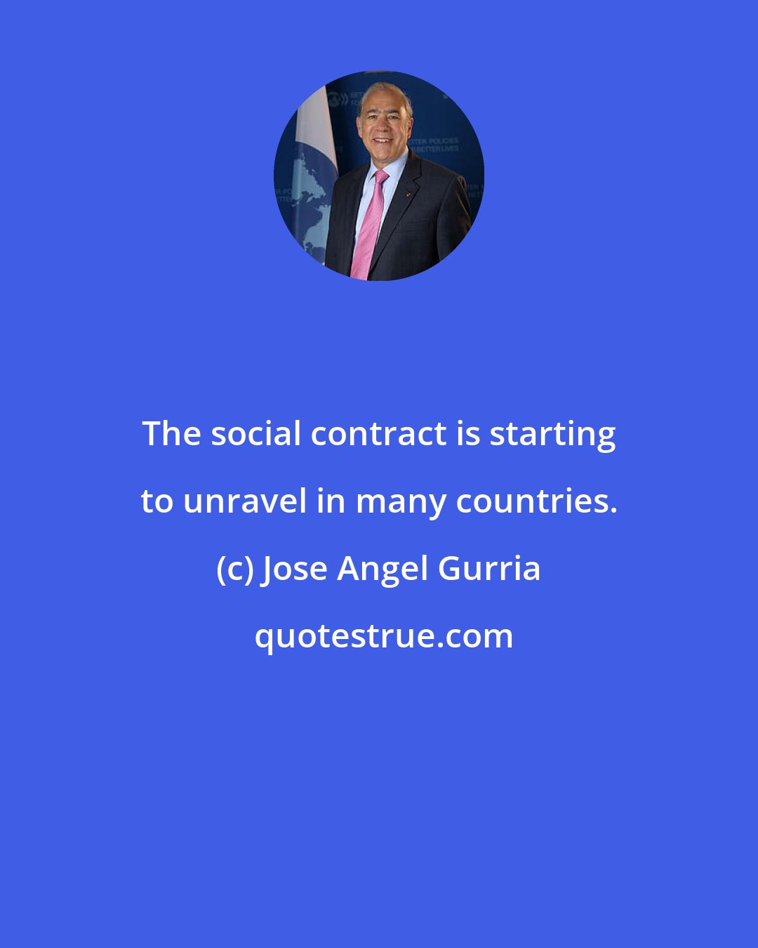 Jose Angel Gurria: The social contract is starting to unravel in many countries.