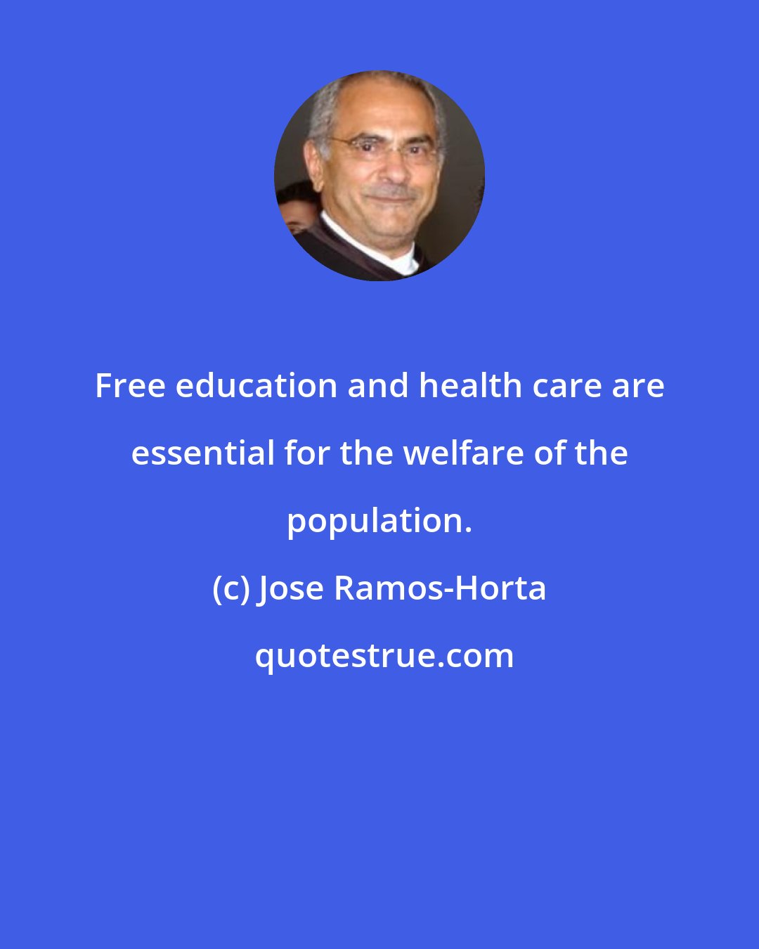 Jose Ramos-Horta: Free education and health care are essential for the welfare of the population.