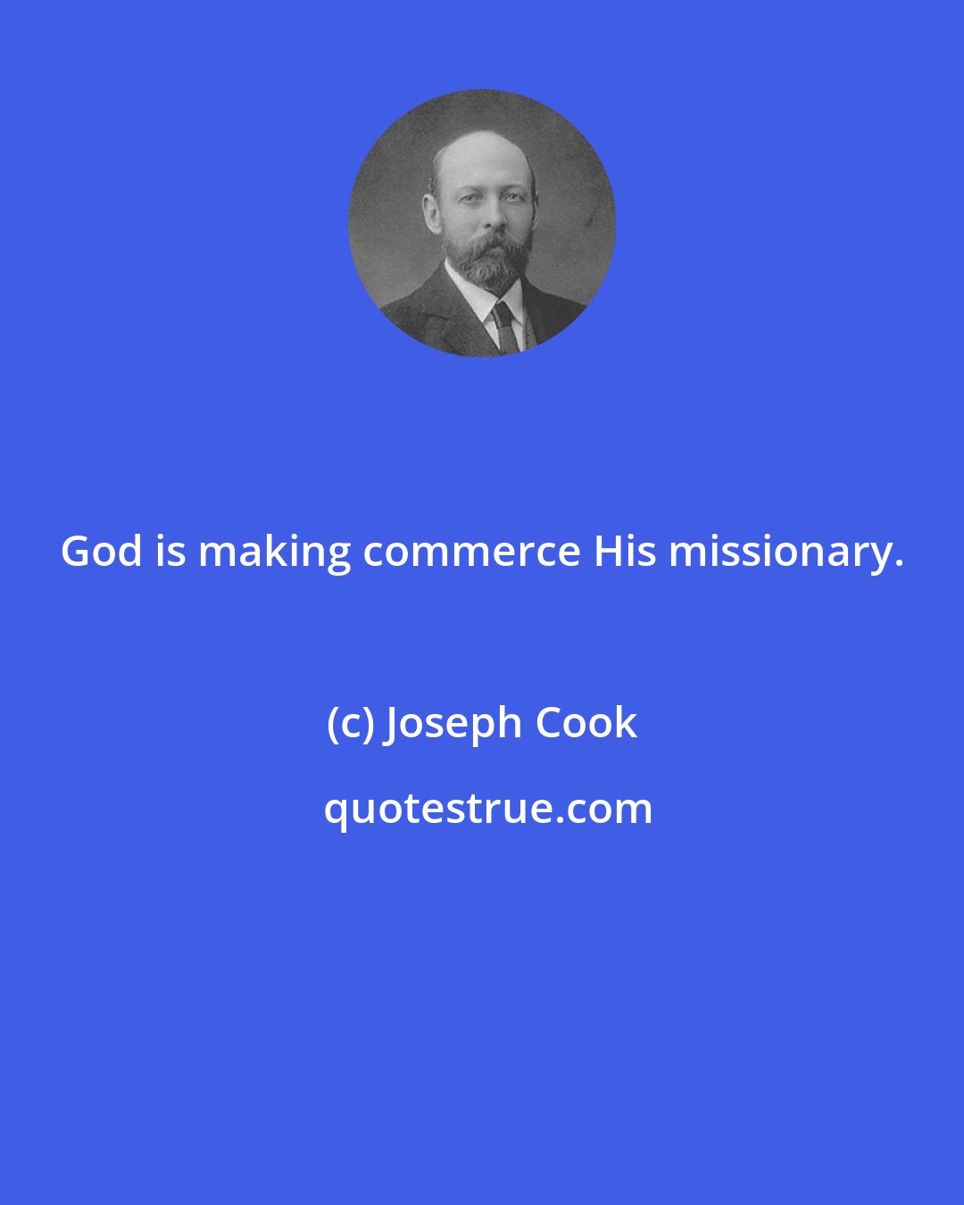Joseph Cook: God is making commerce His missionary.