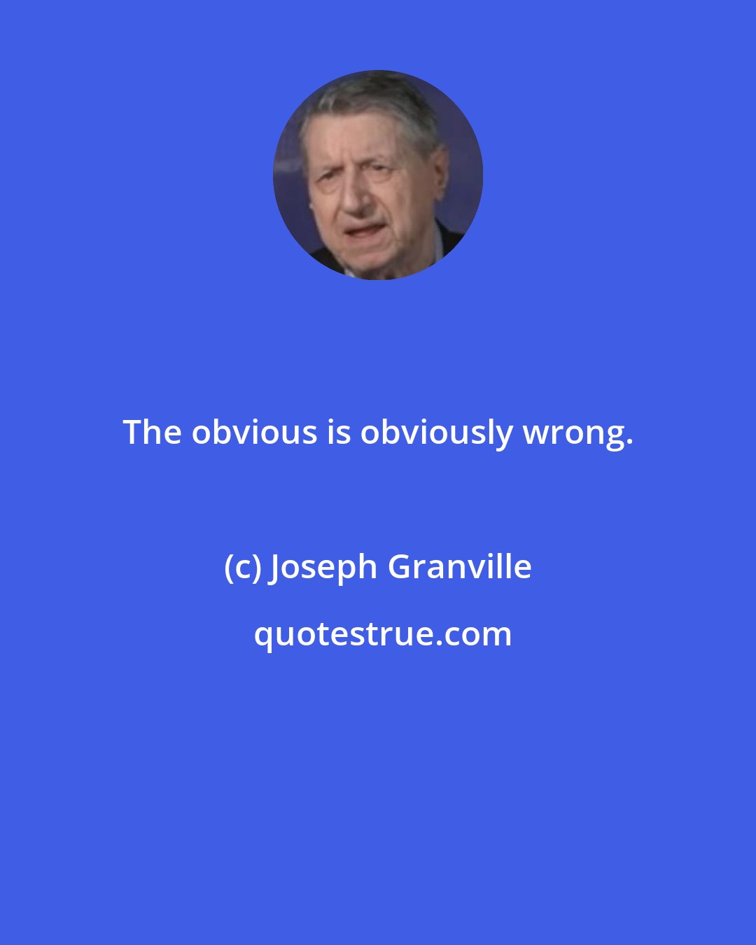 Joseph Granville: The obvious is obviously wrong.