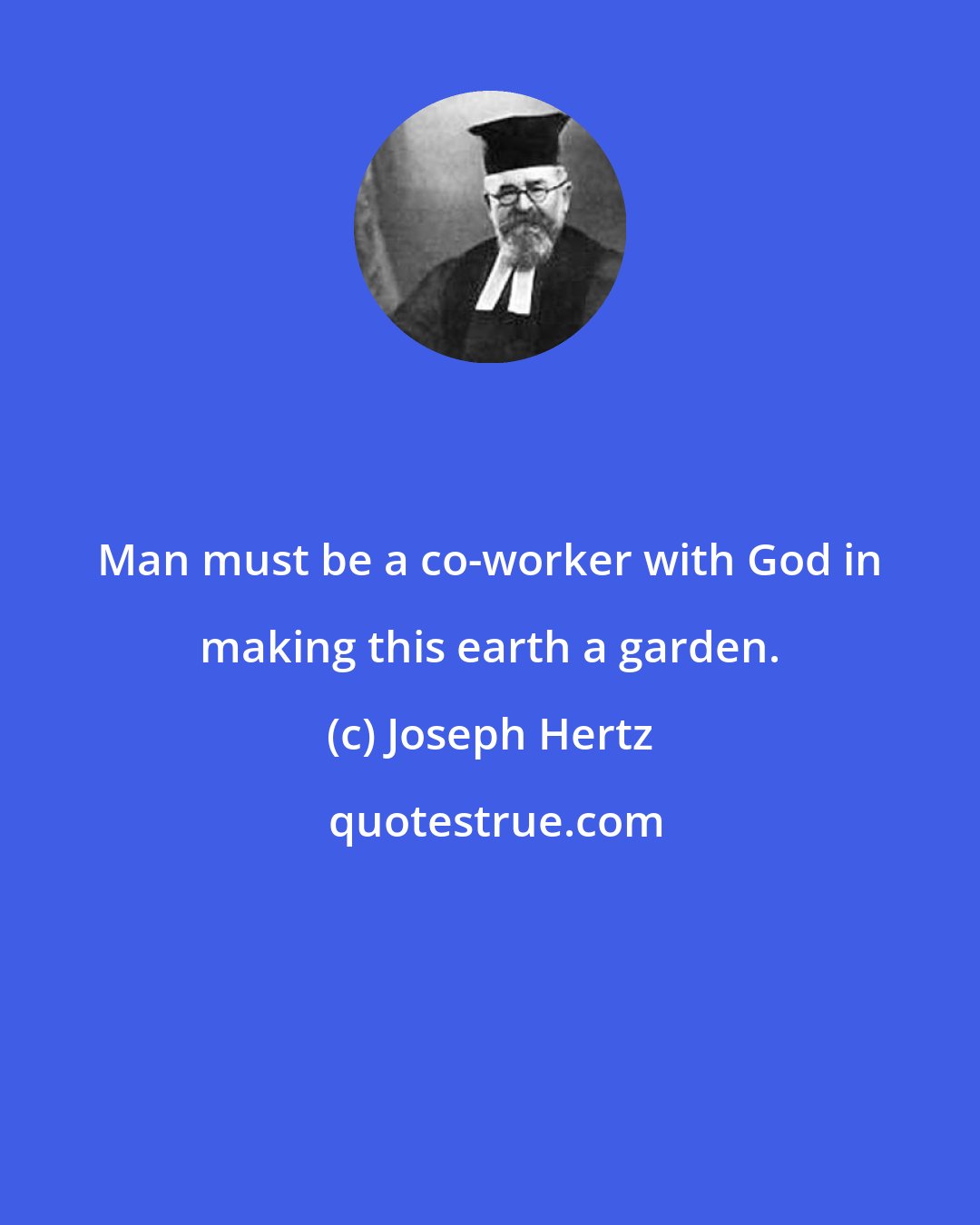 Joseph Hertz: Man must be a co-worker with God in making this earth a garden.