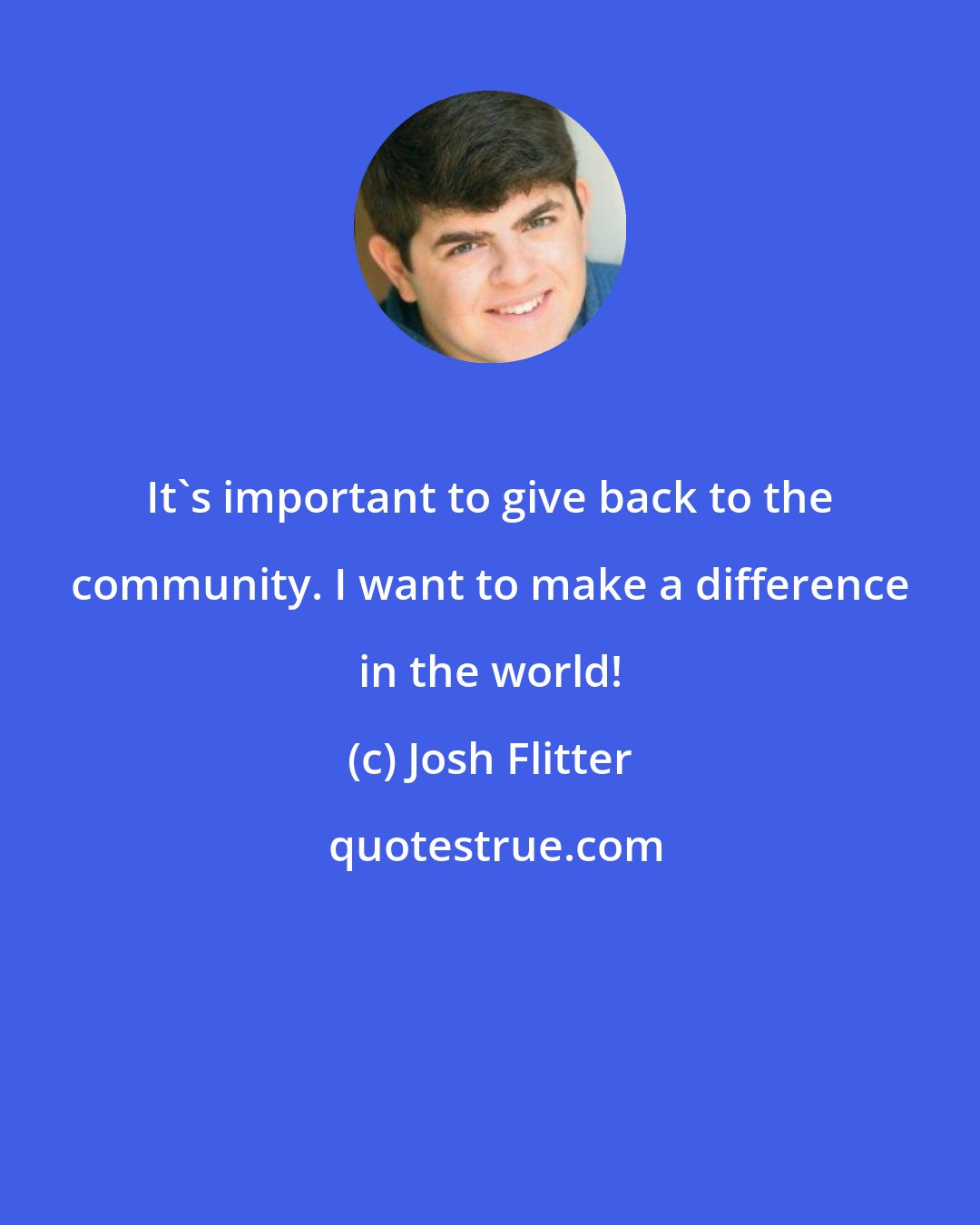 Josh Flitter: It's important to give back to the community. I want to make a difference in the world!