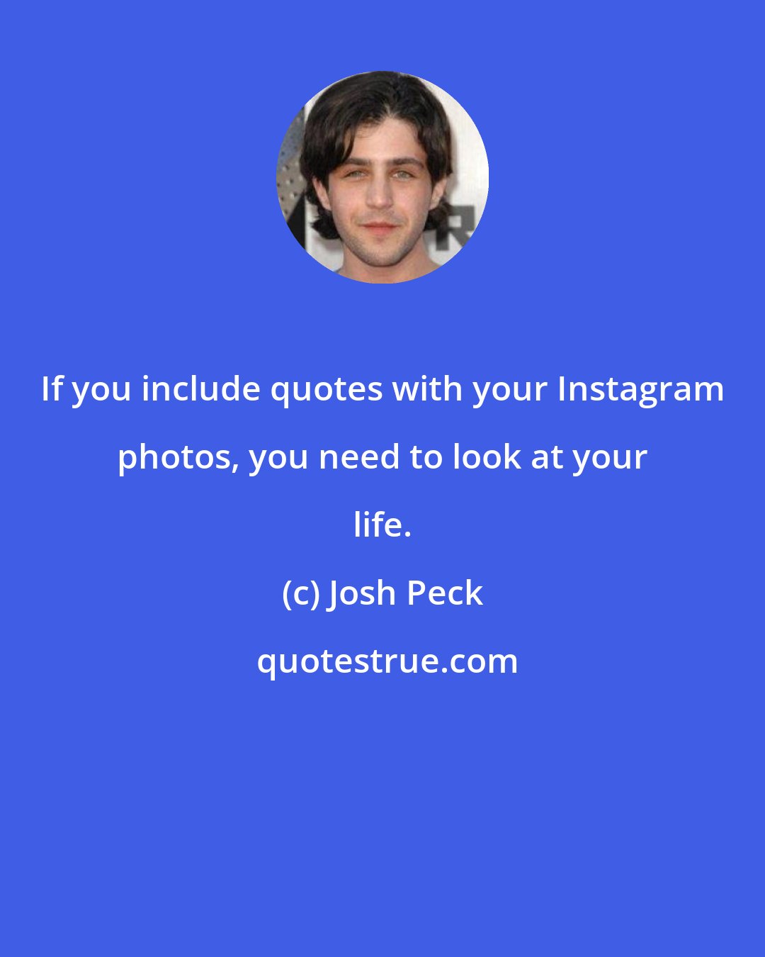Josh Peck: If you include quotes with your Instagram photos, you need to look at your life.
