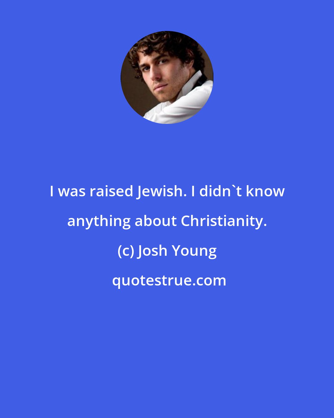 Josh Young: I was raised Jewish. I didn't know anything about Christianity.