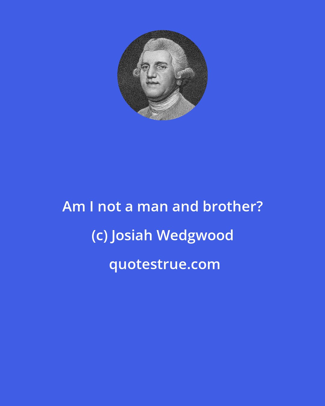 Josiah Wedgwood: Am I not a man and brother?