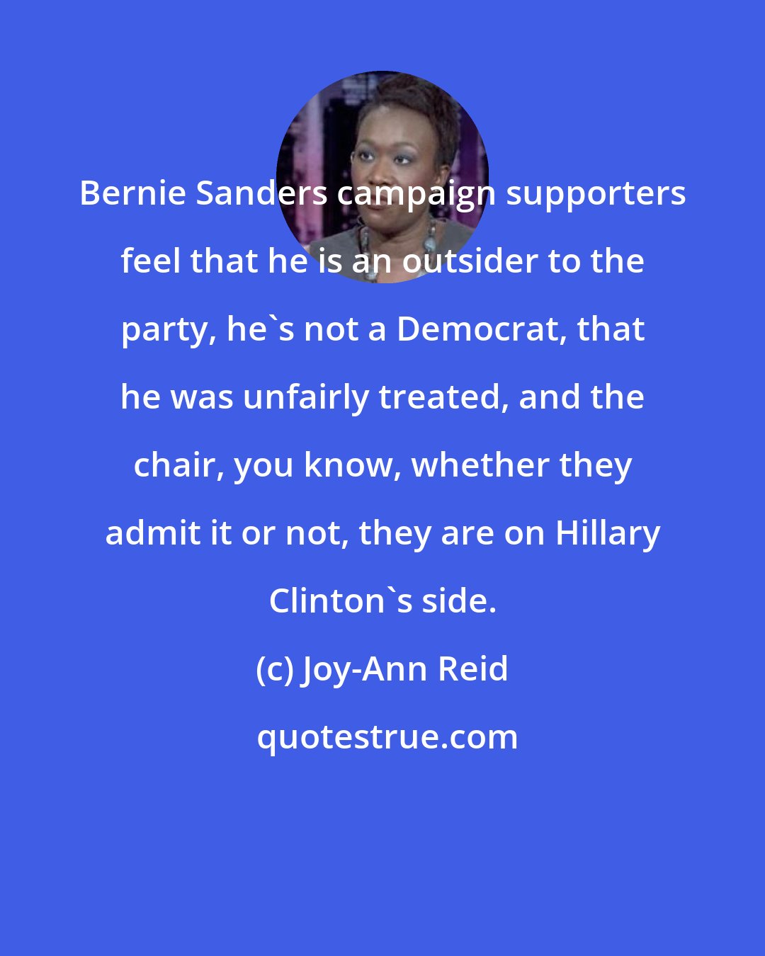 Joy-Ann Reid: Bernie Sanders campaign supporters feel that he is an outsider to the party, he`s not a Democrat, that he was unfairly treated, and the chair, you know, whether they admit it or not, they are on Hillary Clinton`s side.