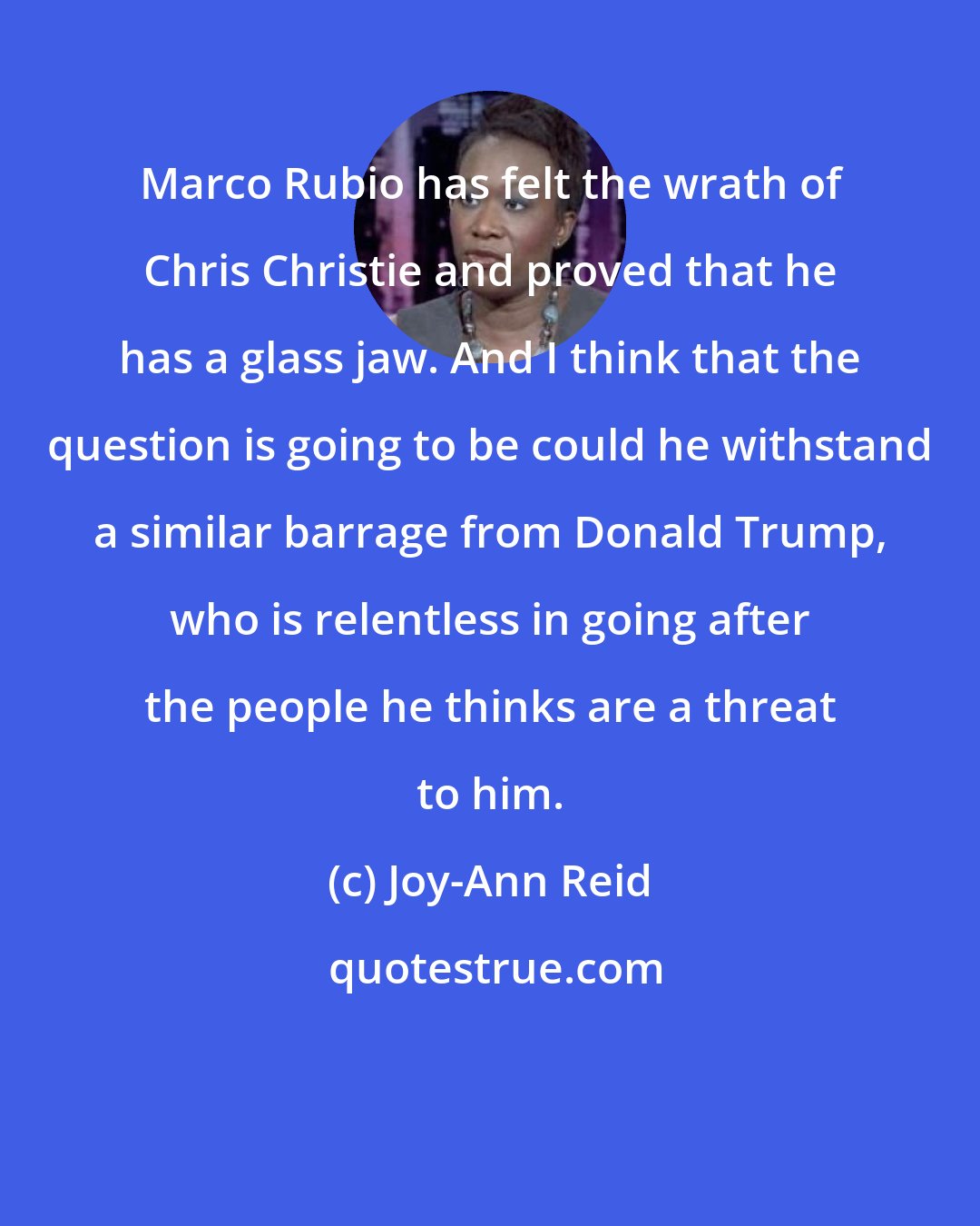Joy-Ann Reid: Marco Rubio has felt the wrath of Chris Christie and proved that he has a glass jaw. And I think that the question is going to be could he withstand a similar barrage from Donald Trump, who is relentless in going after the people he thinks are a threat to him.
