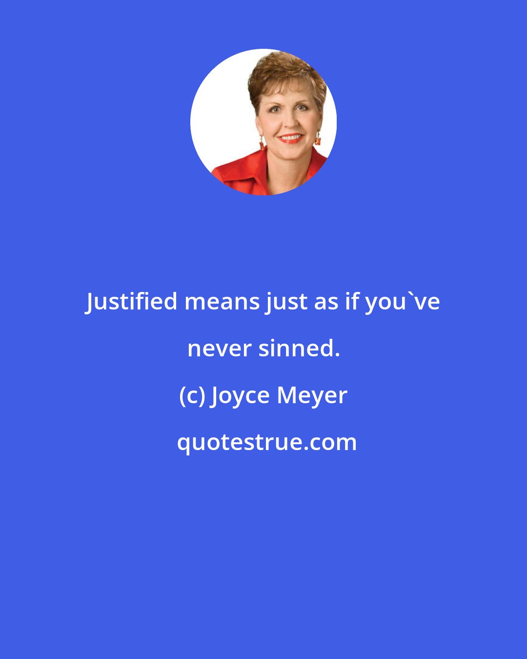 Joyce Meyer: Justified means just as if you've never sinned.