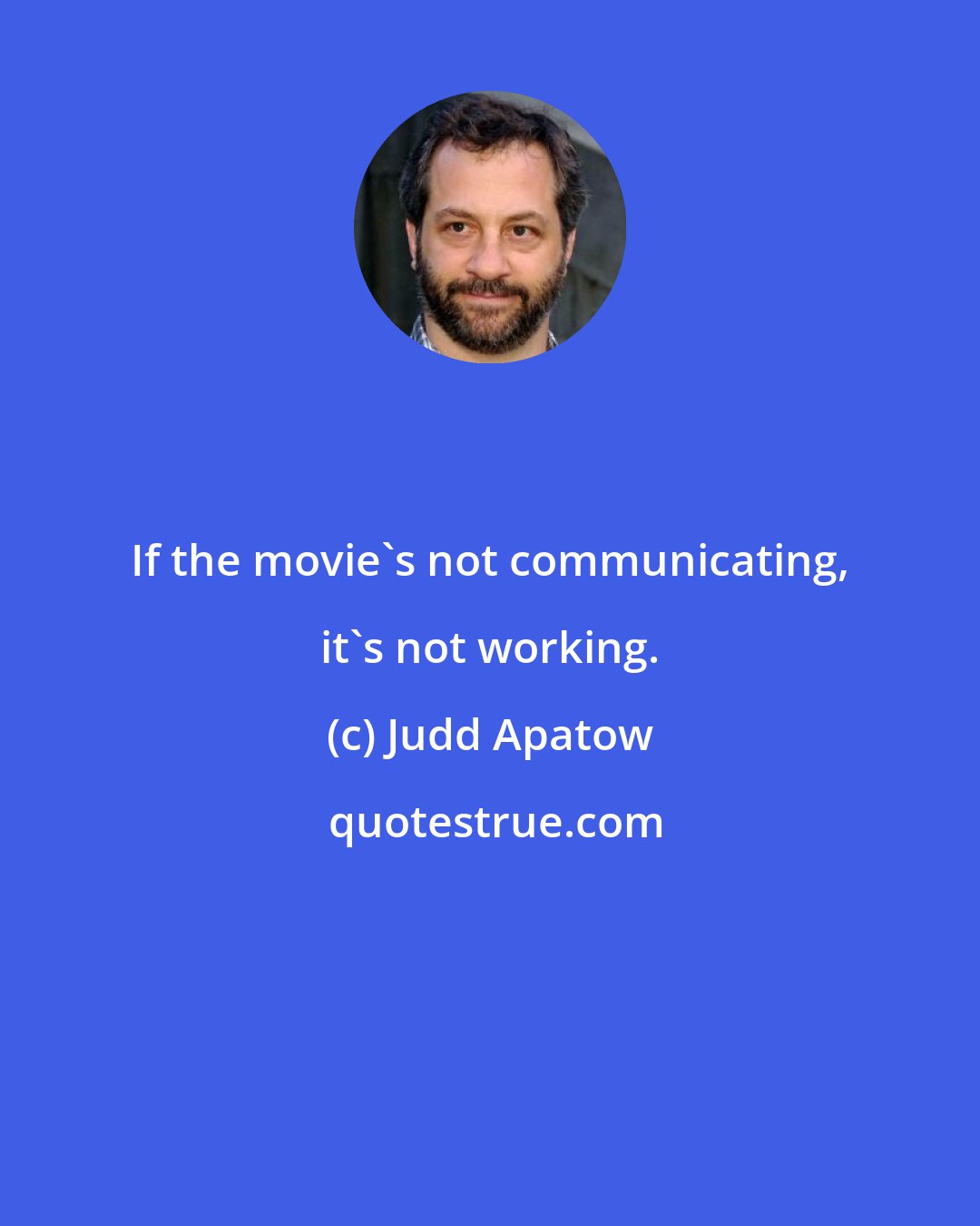 Judd Apatow: If the movie's not communicating, it's not working.