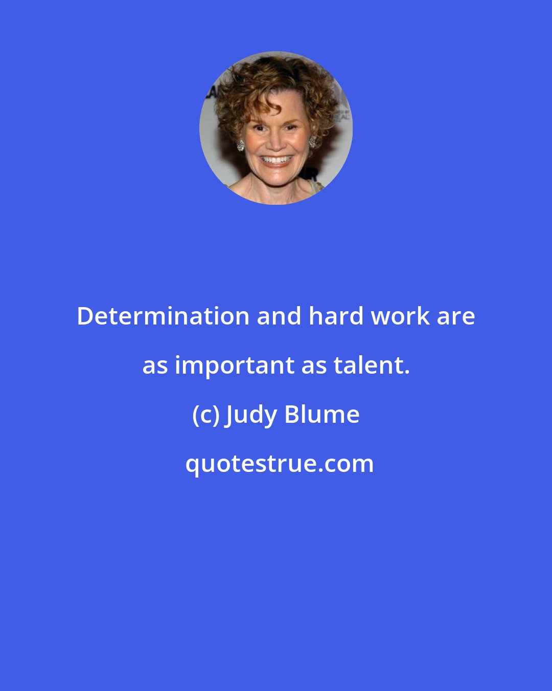 Judy Blume: Determination and hard work are as important as talent.