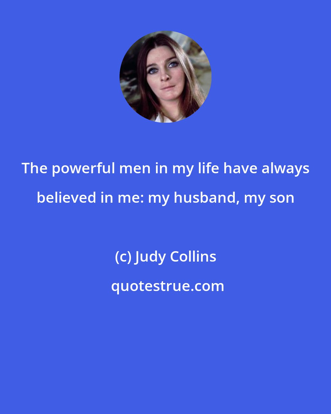 Judy Collins: The powerful men in my life have always believed in me: my husband, my son