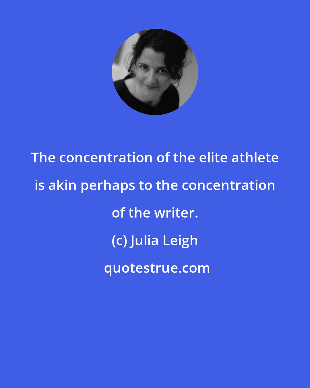 Julia Leigh: The concentration of the elite athlete is akin perhaps to the concentration of the writer.