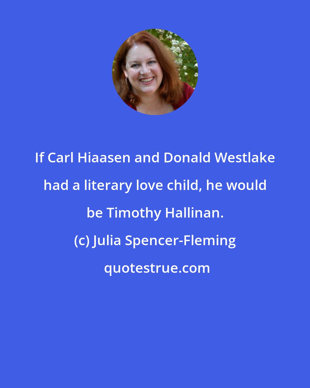 Julia Spencer-Fleming: If Carl Hiaasen and Donald Westlake had a literary love child, he would be Timothy Hallinan.