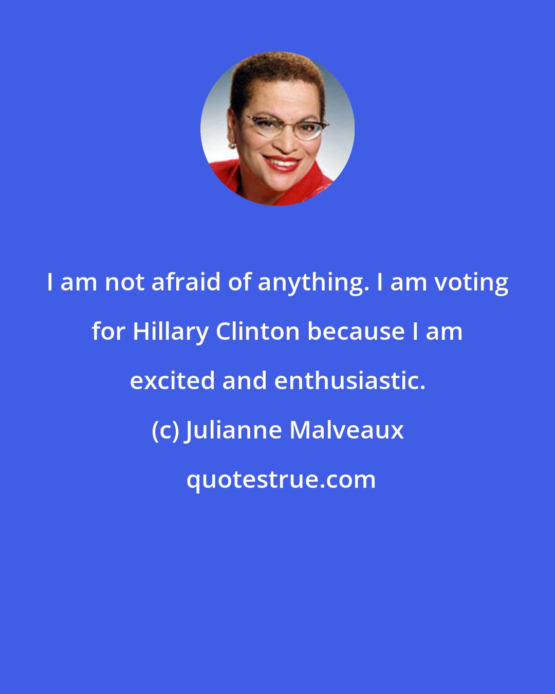 Julianne Malveaux: I am not afraid of anything. I am voting for Hillary Clinton because I am excited and enthusiastic.