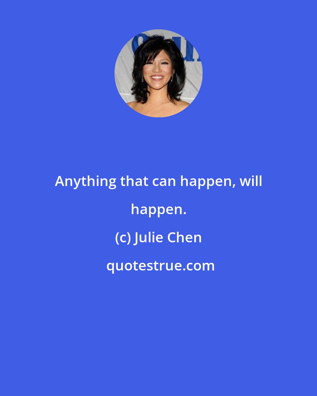 Julie Chen: Anything that can happen, will happen.