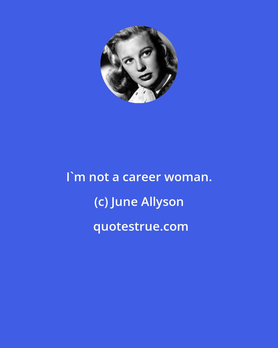 June Allyson: I'm not a career woman.