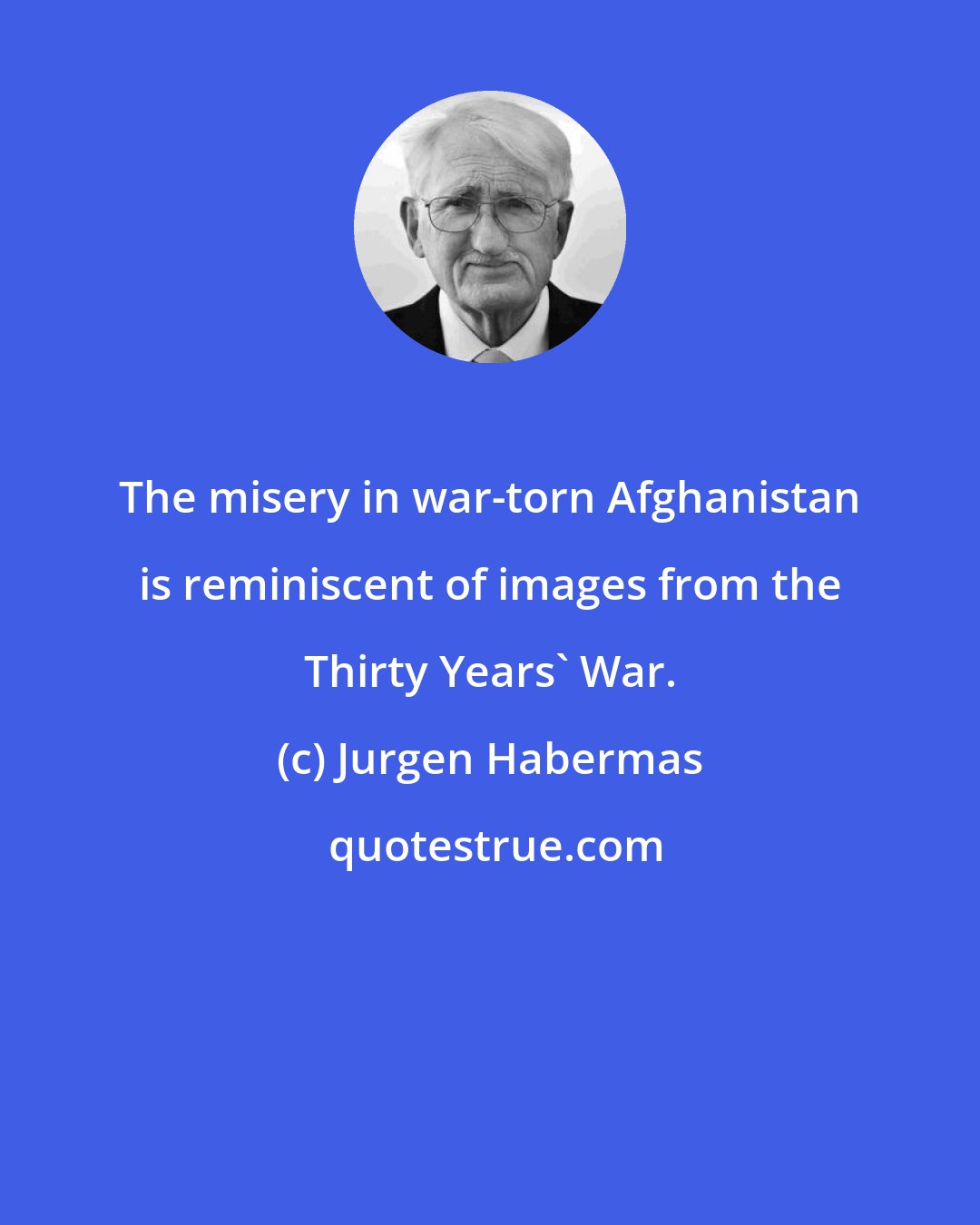 Jurgen Habermas: The misery in war-torn Afghanistan is reminiscent of images from the Thirty Years' War.