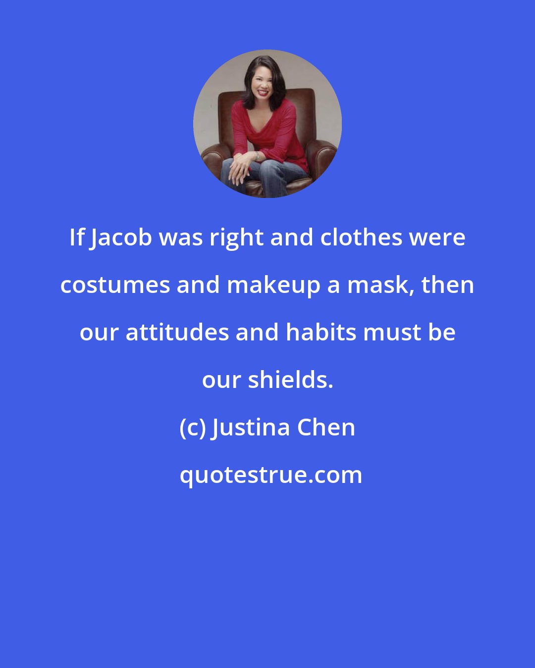 Justina Chen: If Jacob was right and clothes were costumes and makeup a mask, then our attitudes and habits must be our shields.