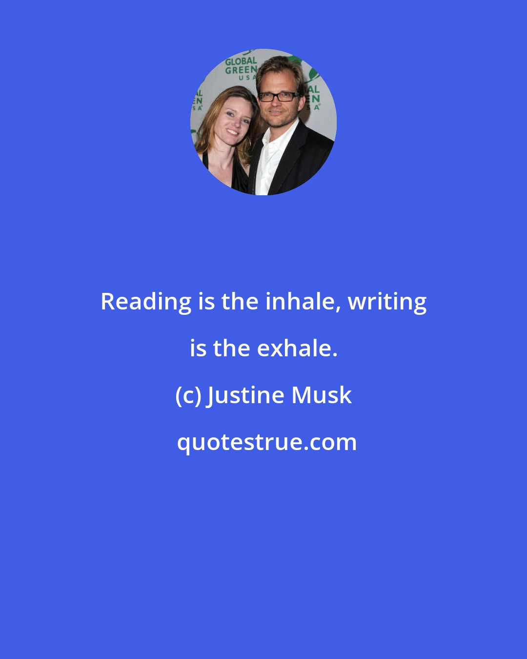 Justine Musk: Reading is the inhale, writing is the exhale.