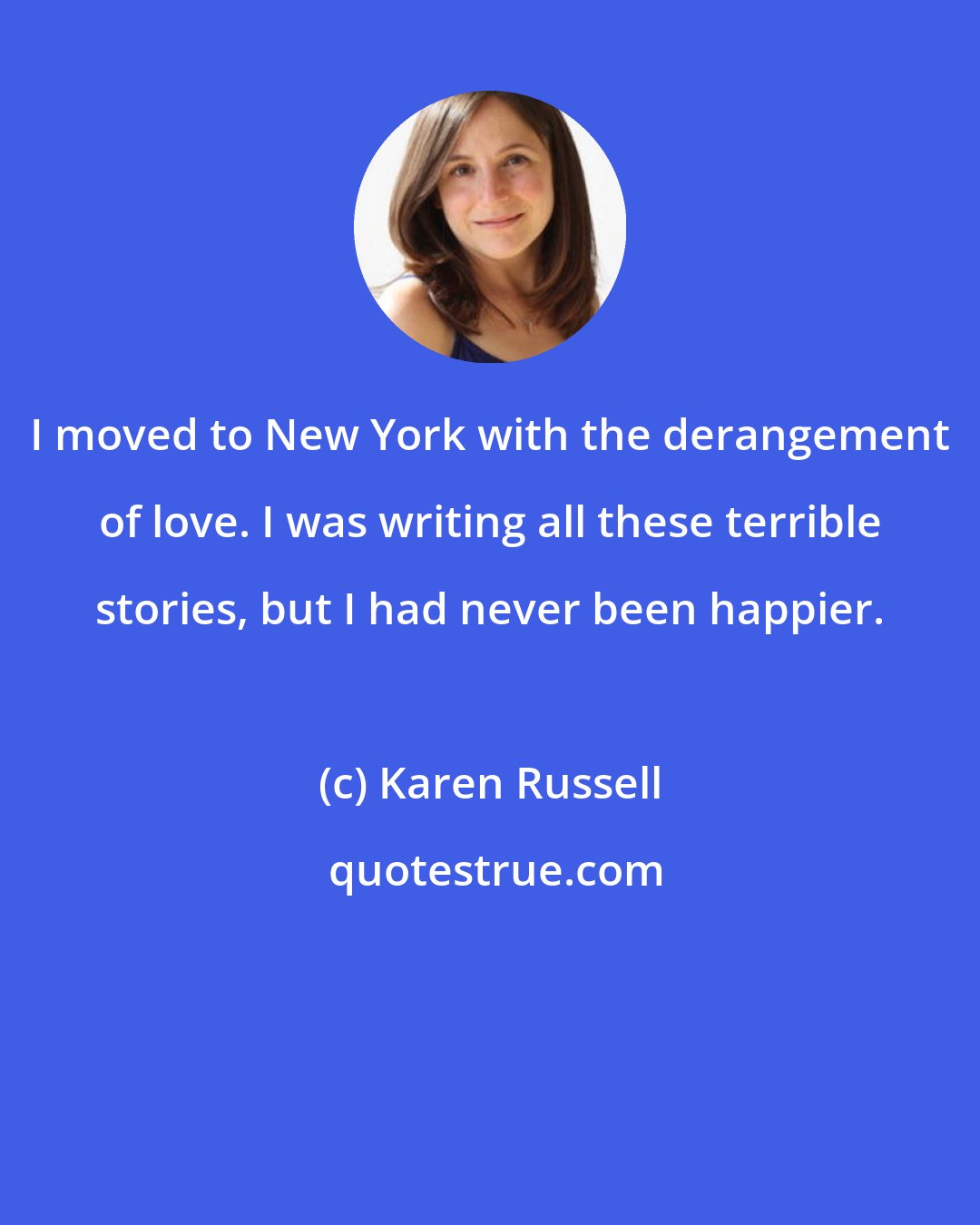 Karen Russell: I moved to New York with the derangement of love. I was writing all these terrible stories, but I had never been happier.