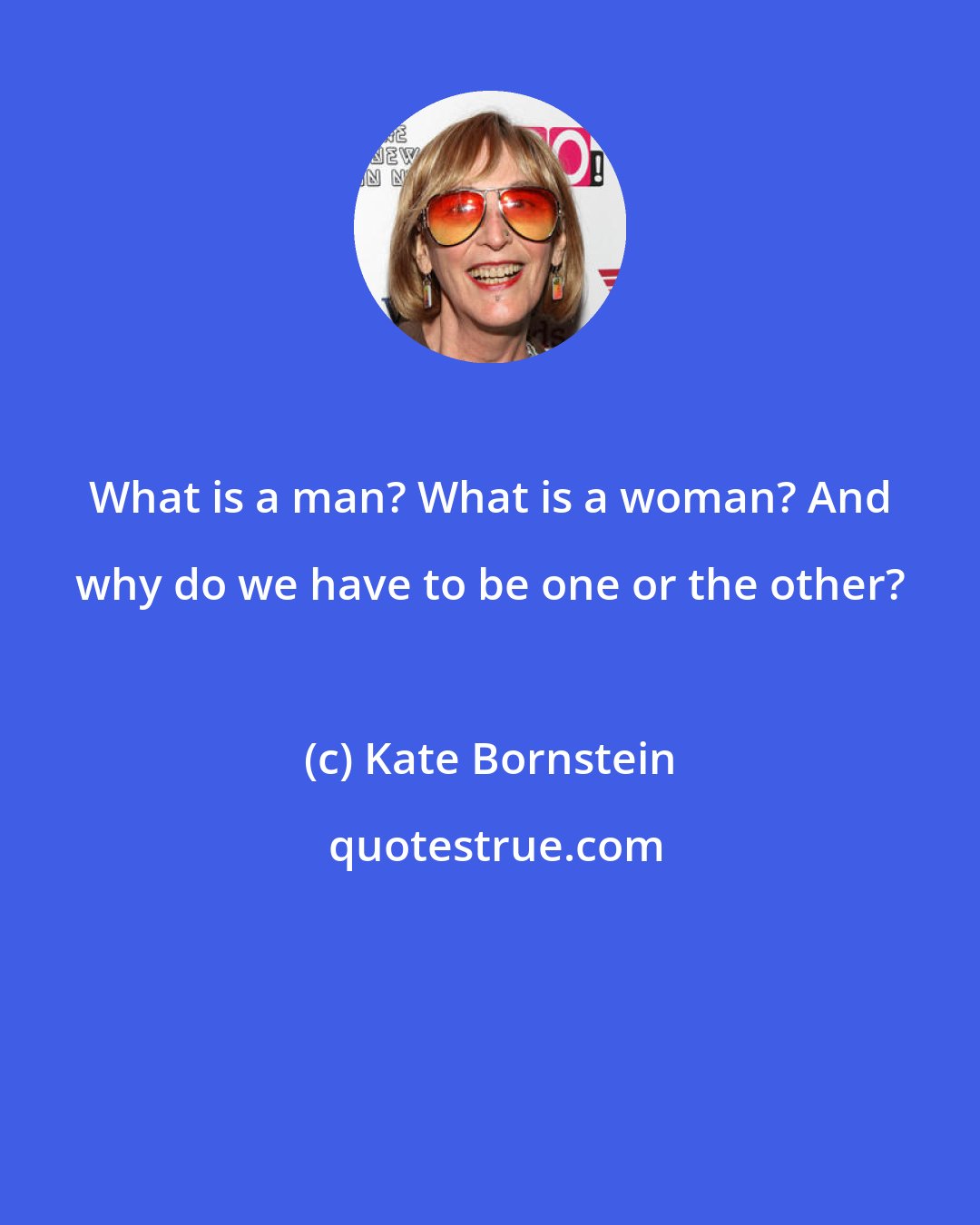 Kate Bornstein: What is a man? What is a woman? And why do we have to be one or the other?