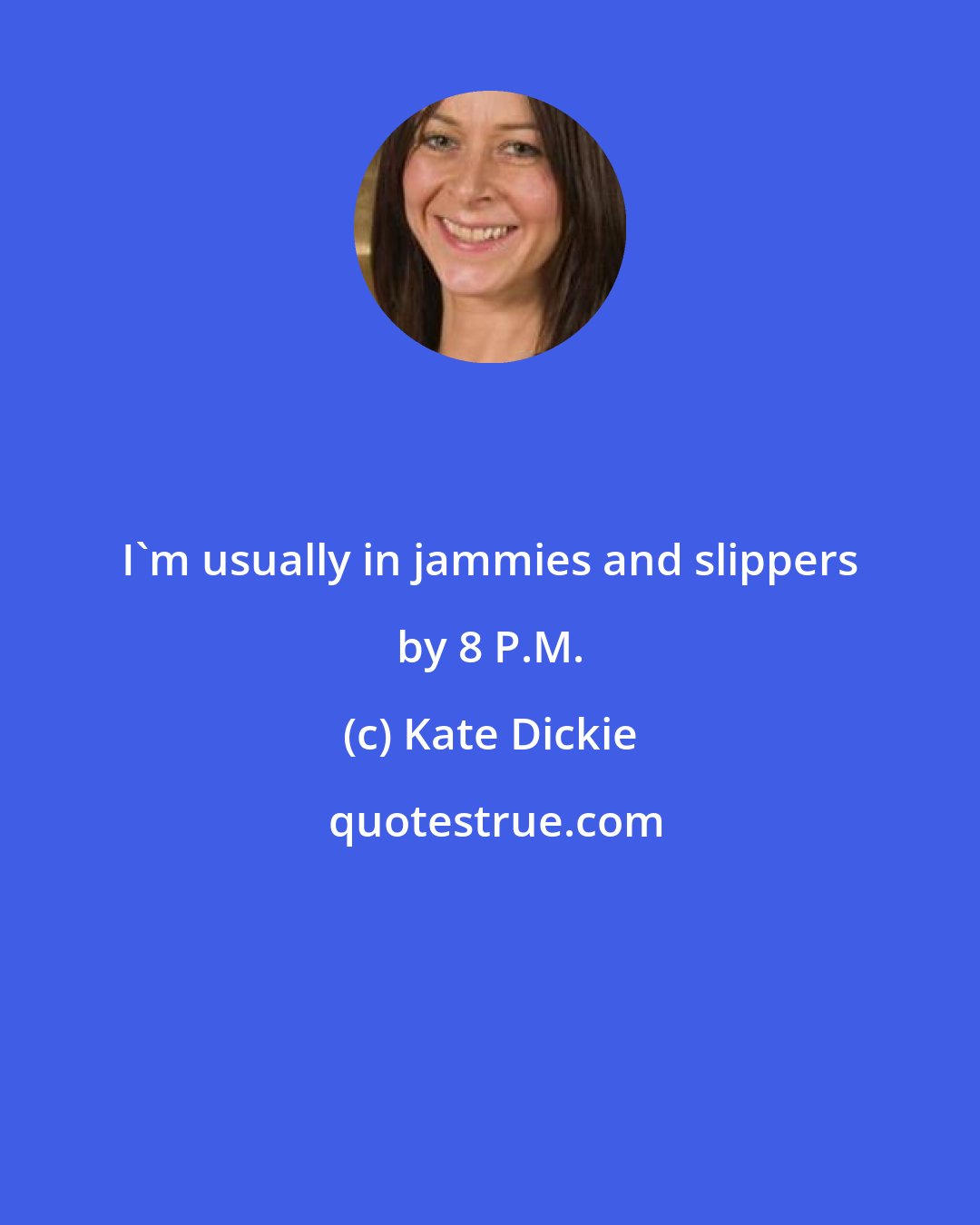 Kate Dickie: I'm usually in jammies and slippers by 8 P.M.