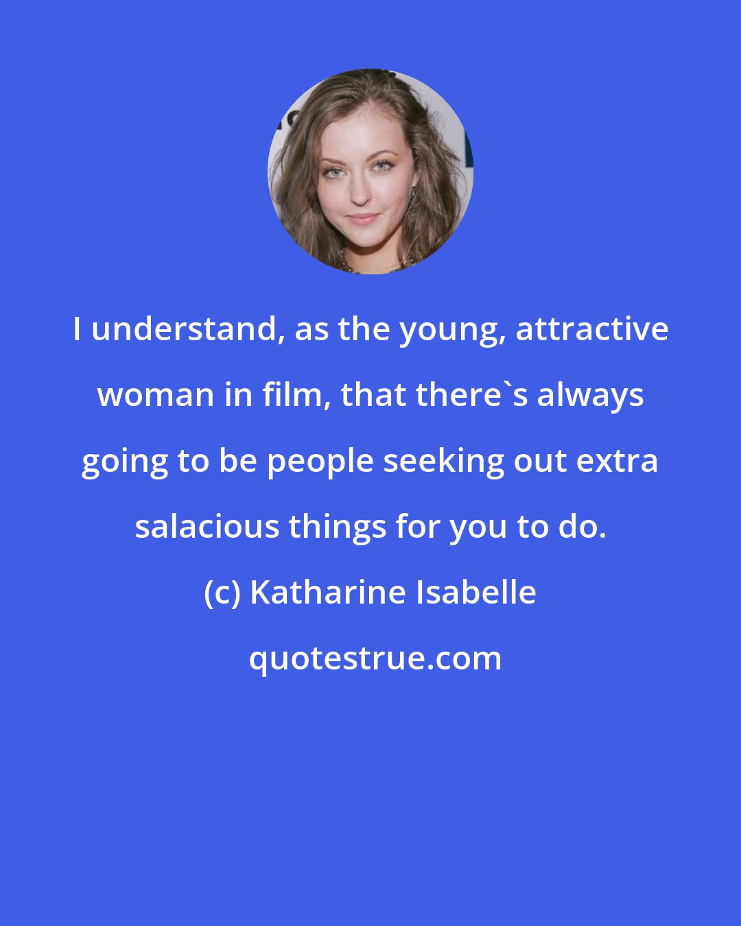 Katharine Isabelle: I understand, as the young, attractive woman in film, that there's always going to be people seeking out extra salacious things for you to do.