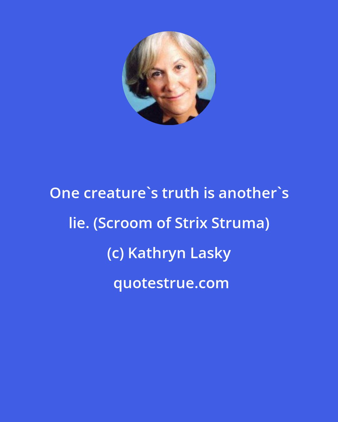 Kathryn Lasky: One creature's truth is another's lie. (Scroom of Strix Struma)