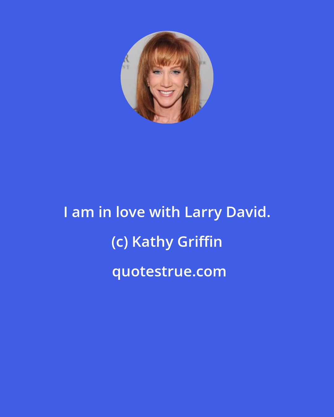 Kathy Griffin: I am in love with Larry David.