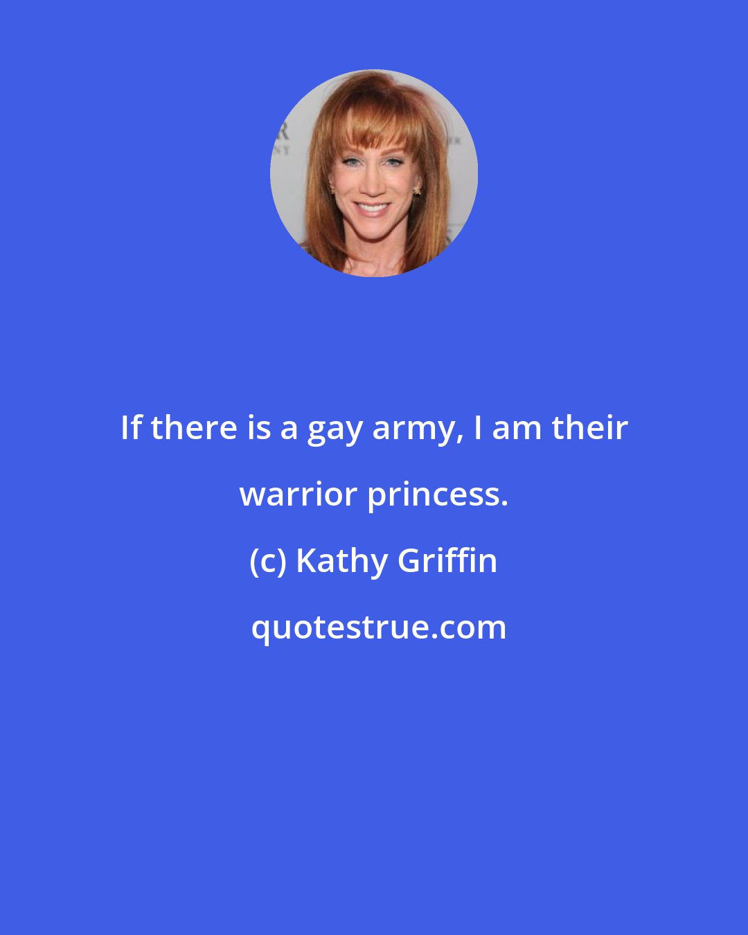 Kathy Griffin: If there is a gay army, I am their warrior princess.