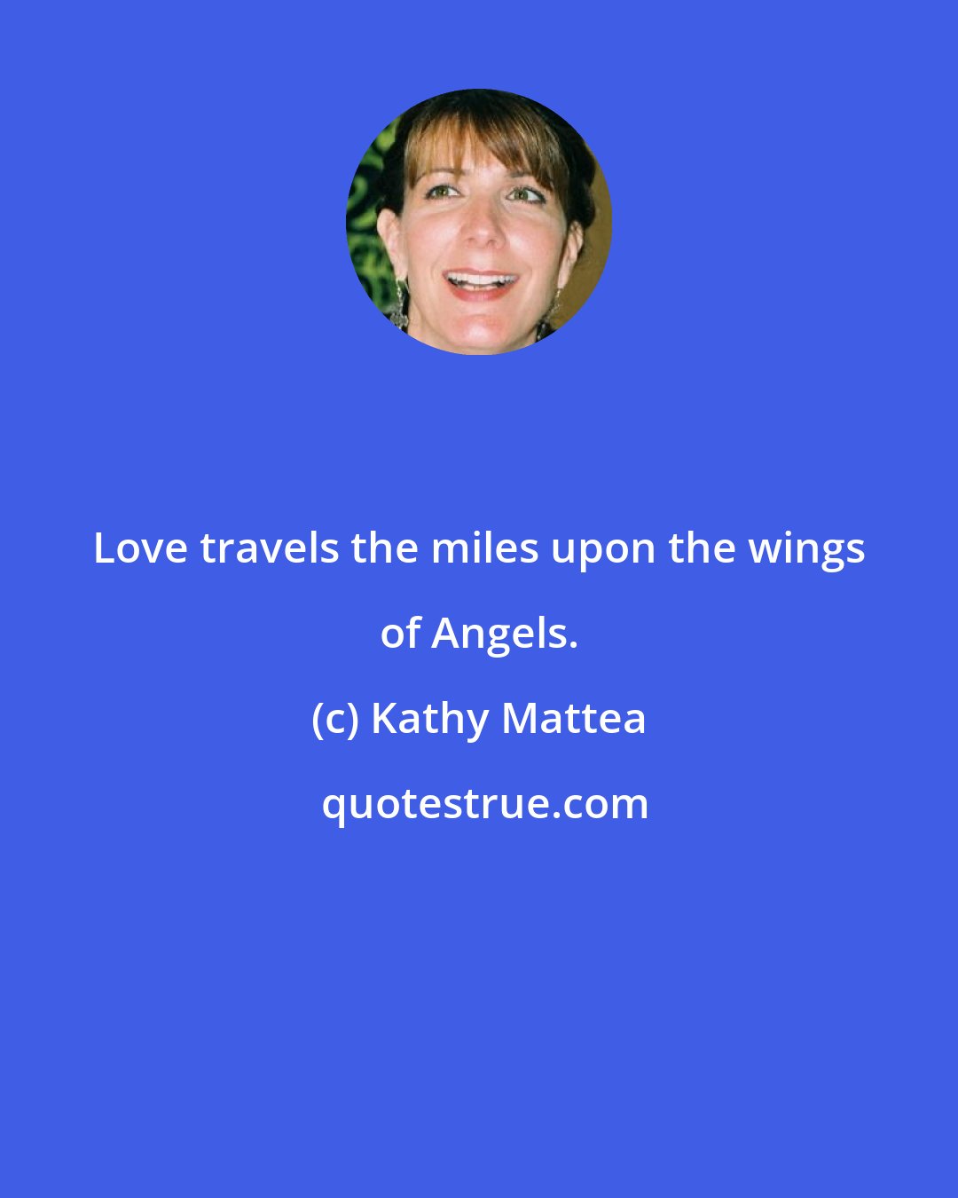 Kathy Mattea: Love travels the miles upon the wings of Angels.
