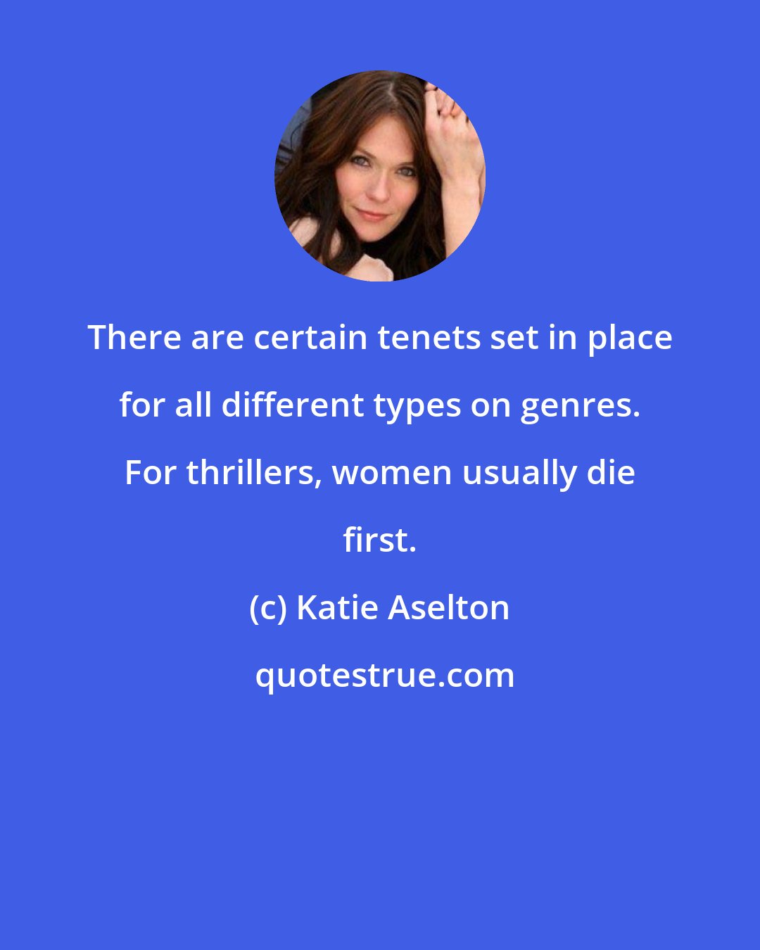 Katie Aselton: There are certain tenets set in place for all different types on genres. For thrillers, women usually die first.