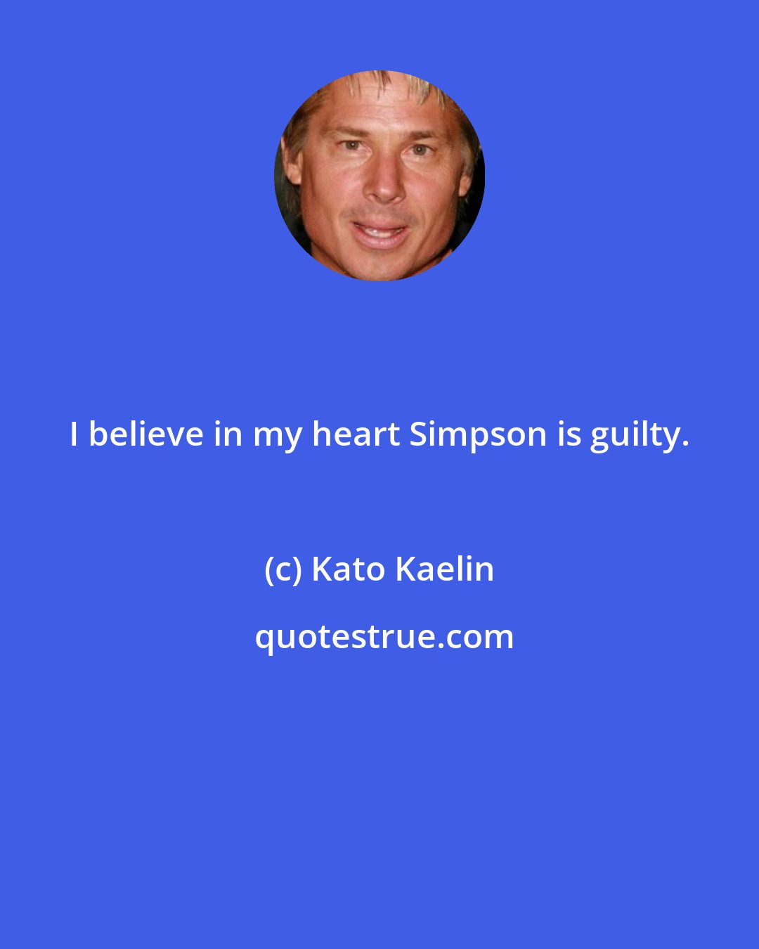 Kato Kaelin: I believe in my heart Simpson is guilty.