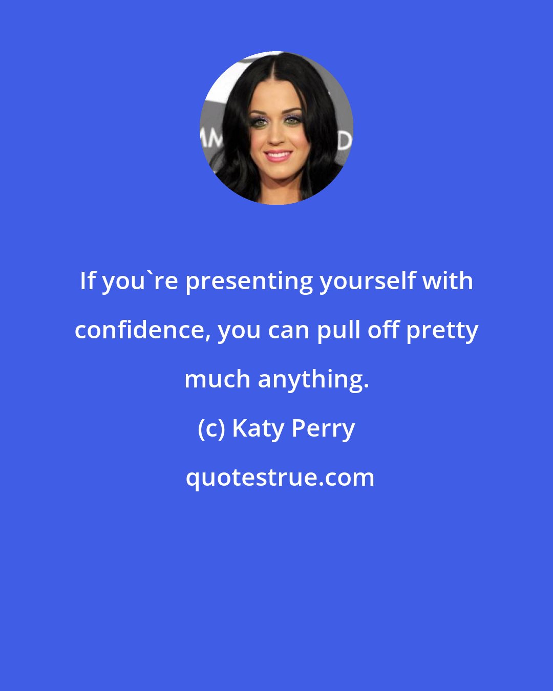 Katy Perry: If you're presenting yourself with confidence, you can pull off pretty much anything.