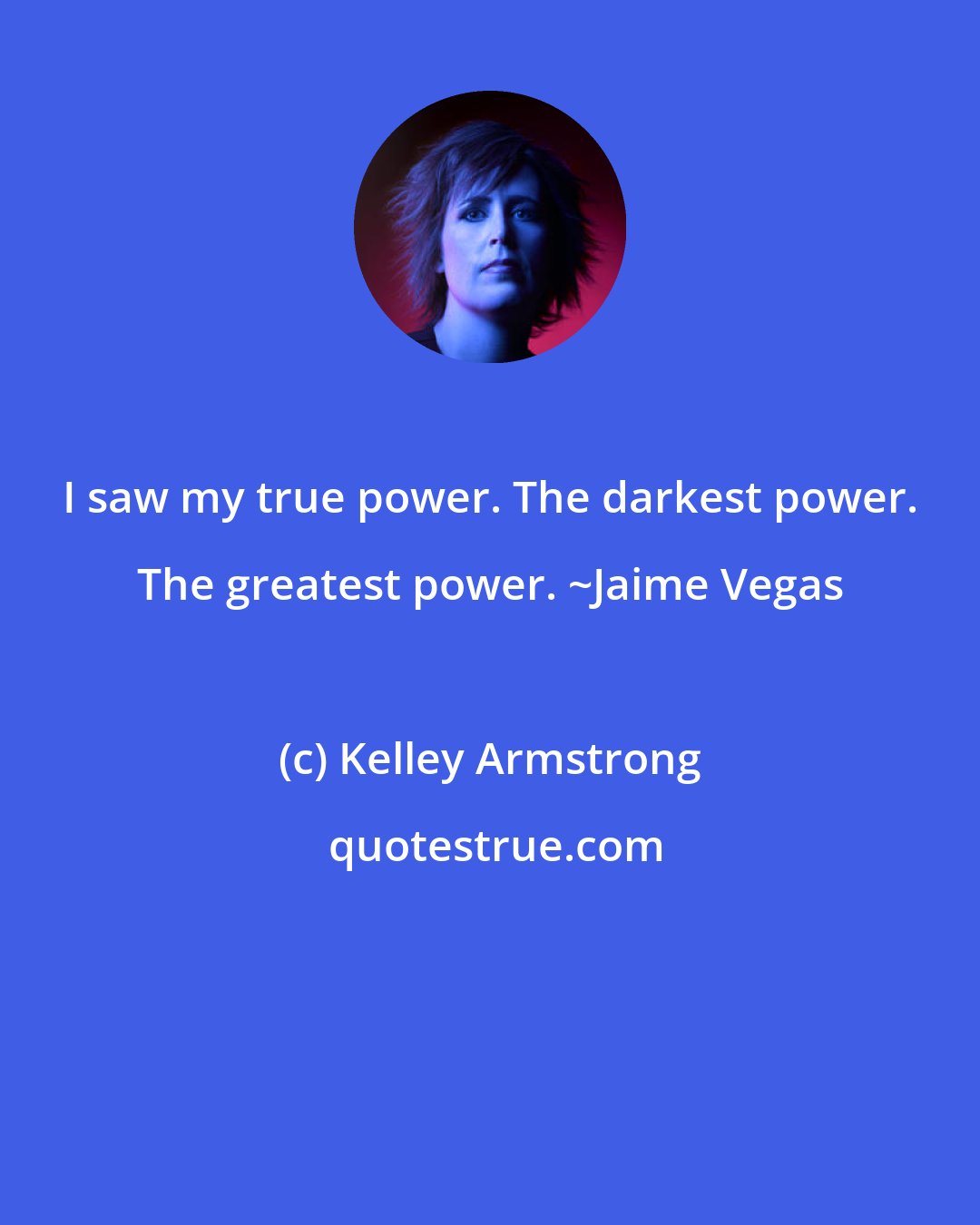 Kelley Armstrong: I saw my true power. The darkest power. The greatest power. ~Jaime Vegas