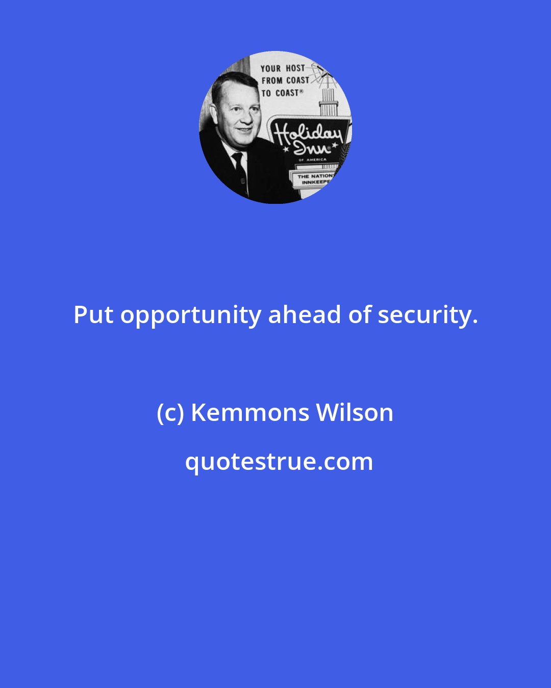 Kemmons Wilson: Put opportunity ahead of security.