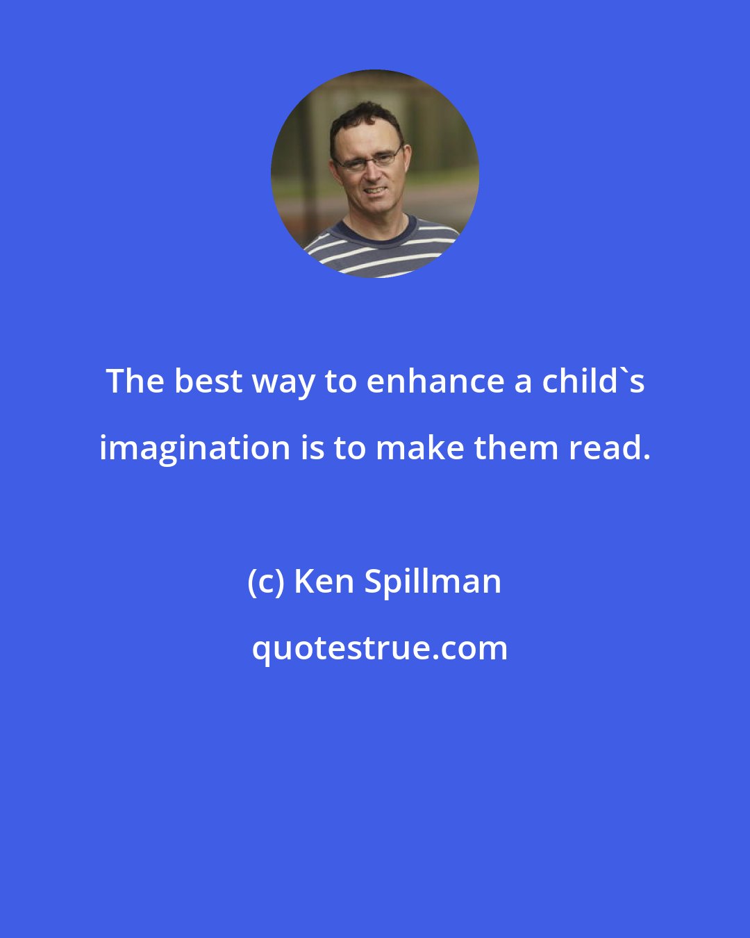 Ken Spillman: The best way to enhance a child's imagination is to make them read.